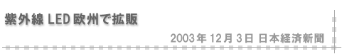 2003/12/03 「紫外線LED欧州で拡販」（日本経済新聞）