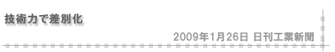 「2009/1/26 技術力で差別化（日刊工業新聞）