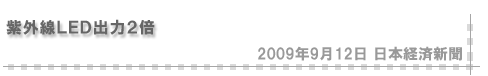 「2009/9/12 紫外線ＬＥＤ出力２倍（日本経済新聞）」