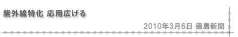 2010/03/06 紫外線特化 応用広げる 2010年3月6日 徳島新聞