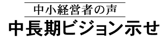 中小経営者の声 中期的ビジョン示せ